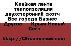 Клейкая лента, теплоизоляция, двухсторонний скотч - Все города Бизнес » Другое   . Крым,Новый Свет